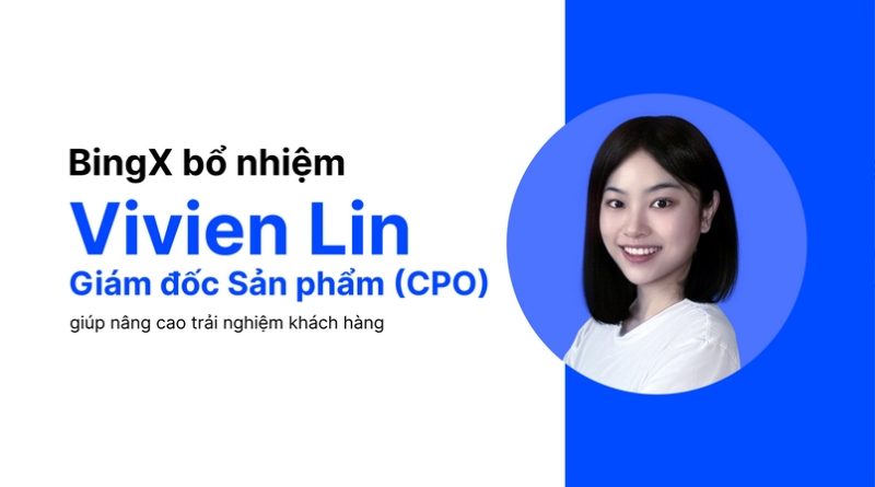 BingX bổ nhiệm Vivien Lin làm Giám đốc sản phẩm kiêm Người đại diện phát ngôn toàn cầu