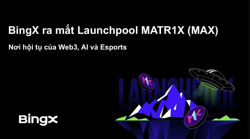 BingX ra mắt Launchpool MATR1X (MAX): Nơi tụ họp của Web3, người nào và Esports